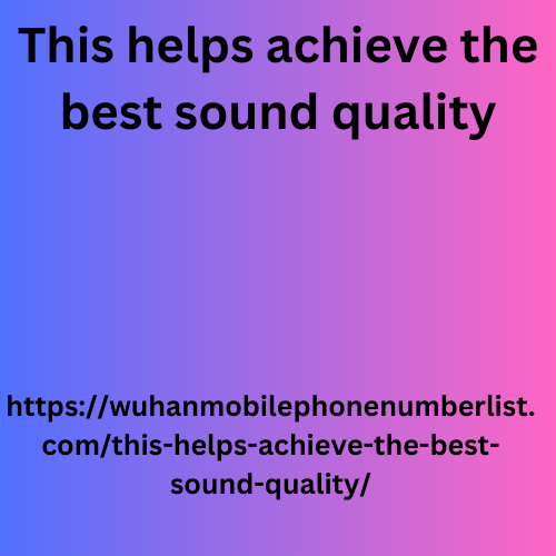 This helps achieve the best sound quality