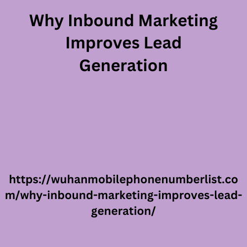 Why Inbound Marketing Improves Lead Generation